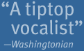 "A tiptop vocalist" &mdashWashingtonian